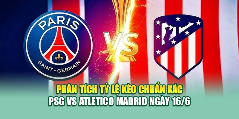 Soi Kèo Bóng Đá PSG Vs Atletico Madrid 16/6 Tại cinehub.in.net 2 Phân tích tỷ lệ kèo chuẩn xác PSG vs Atletico Madrid ngày 16/6