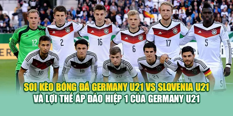 Soi Kèo Bóng Đá Germany U21 Vs Slovenia U21 Từ cinehub.in.net 3 Soi kèo bóng đá Germany U21 vs Slovenia U21 và lợi thế áp đảo hiệp 1 của Germany U21