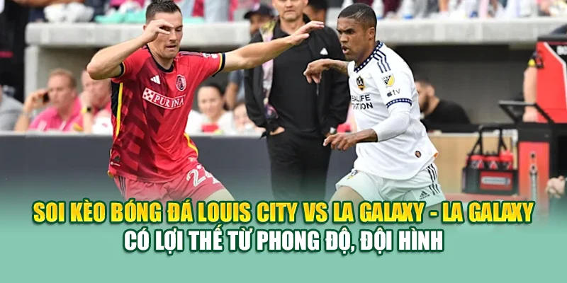 Soi Kèo Bóng Đá Louis City Vs LA Galaxy Từ cinehub.in.net 3 Soi kèo bóng đá Louis City vs LA Galaxy - LA Galaxy có lợi thế từ phong độ, đội hình