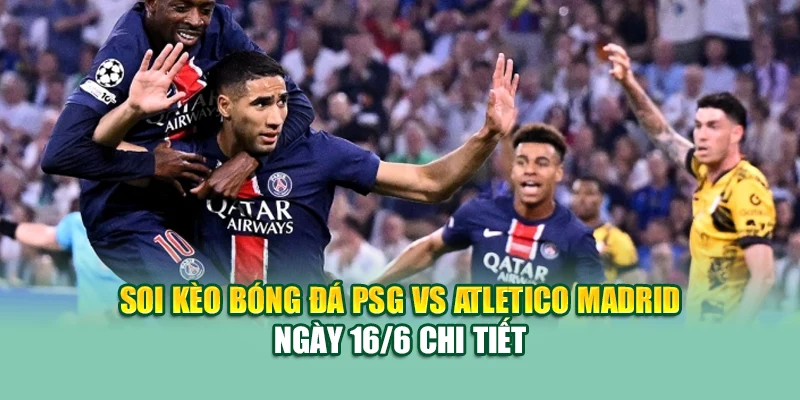 Soi Kèo Bóng Đá PSG Vs Atletico Madrid 16/6 Tại cinehub.in.net 1 Soi kèo bóng đá PSG vs Atletico Madrid ngày 16/6 chi tiết