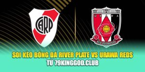 Soi Kèo Bóng Đá River Plate Vs Urawa Reds Từ cinehub.in.net