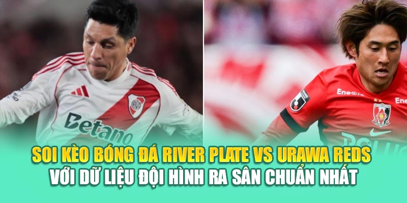 Soi Kèo Bóng Đá River Plate Vs Urawa Reds Từ cinehub.in.net 2 Soi kèo bóng đá River Plate vs Urawa Reds với dữ liệu đội hình ra sân chuẩn nhất