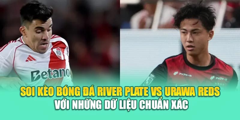 Soi Kèo Bóng Đá River Plate Vs Urawa Reds Từ cinehub.in.net 3 Soi kèo bóng đá River Plate vs Urawa Reds với những dữ liệu chuẩn xác