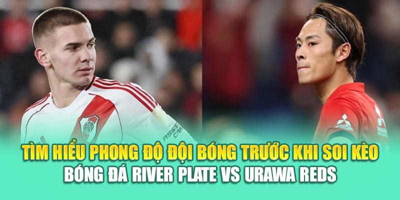 Soi Kèo Bóng Đá River Plate Vs Urawa Reds Từ cinehub.in.net 1 Tìm hiểu phong độ đội bóng trước khi soi kèo bóng đá River Plate vs Urawa Reds