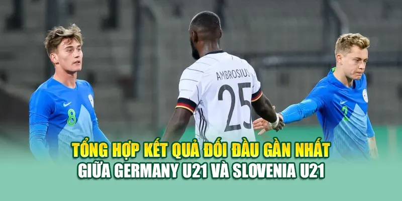 Soi Kèo Bóng Đá Germany U21 Vs Slovenia U21 Từ cinehub.in.net 2 Tổng hợp kết quả đối đầu gần nhất giữa Germany U21 và Slovenia U21