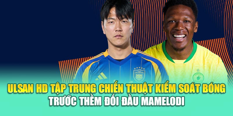 Soi Kèo Bóng Đá Ulsan HD Vs Mamelodi Sundowns Từ cinehub.in.net 1 Ulsan HD tập trung chiến thuật kiểm soát bóng trước thềm đối đầu Mamelodi